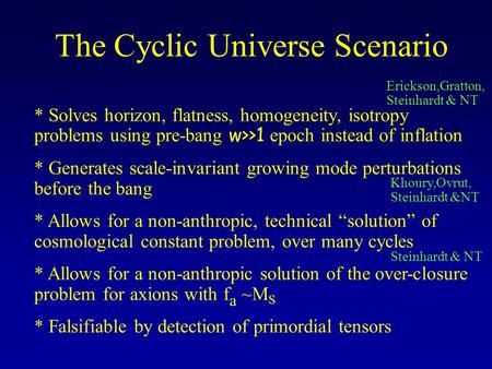 The Cyclic Universe Scenario * Solves horizon, flatness, homogeneity, isotropy problems using pre-bang w>>1 epoch instead of inflation * Generates scale-invariant.