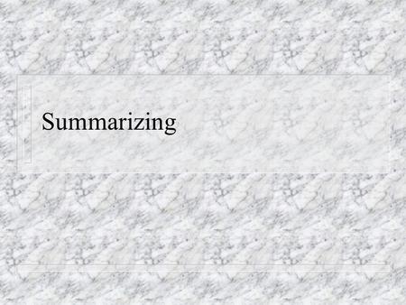 Summarizing. Qualities of a Good Summary n Accurate and fair to the piece summarized n Clear to someone who hasn’t read the piece n Short and concise.