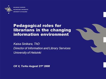 Pedagogical roles for librarians in the changing information environment Kaisa Sinikara, ThD Director of Information and Library Services University of.