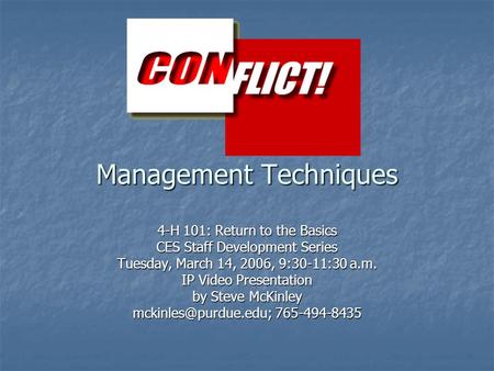 Management Techniques 4-H 101: Return to the Basics CES Staff Development Series Tuesday, March 14, 2006, 9:30-11:30 a.m. IP Video Presentation by Steve.