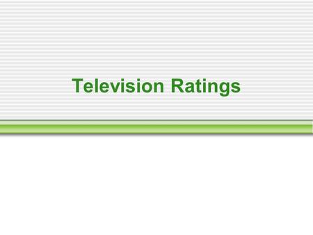 Television Ratings. Ratings are the most dominant decision making data in commercial television For local broadcast stations For broadcast networks For.