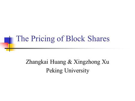 The Pricing of Block Shares Zhangkai Huang & Xingzhong Xu Peking University.