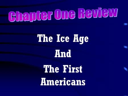 The Ice Age And The First Americans. Huge Sheets of ice that formed over the land.