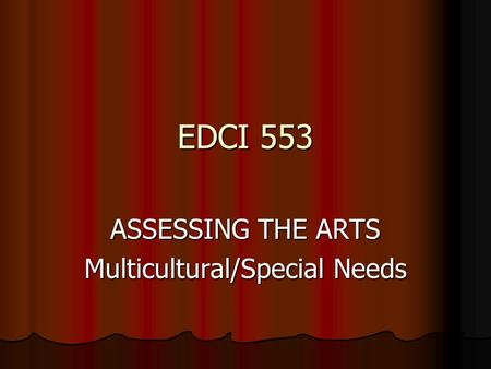 EDCI 553 ASSESSING THE ARTS Multicultural/Special Needs.