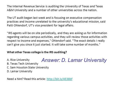 The Internal Revenue Service is auditing the University of Texas and Texas A&M University and a number of other universities across the nation. The UT.