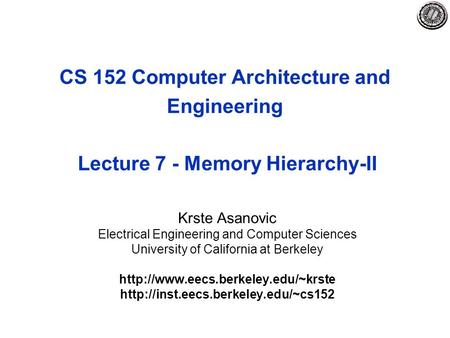 CS 152 Computer Architecture and Engineering Lecture 7 - Memory Hierarchy-II Krste Asanovic Electrical Engineering and Computer Sciences University of.