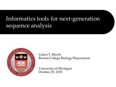 Informatics tools for next-generation sequence analysis Gabor T. Marth Boston College Biology Department University of Michigan October 20, 2008.