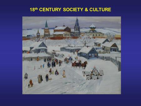 18 th CENTURY SOCIETY & CULTURE. POPULATION  1725: 13 Million  1762: 19 Million  1796: 36 Million  Overwhelming rural.