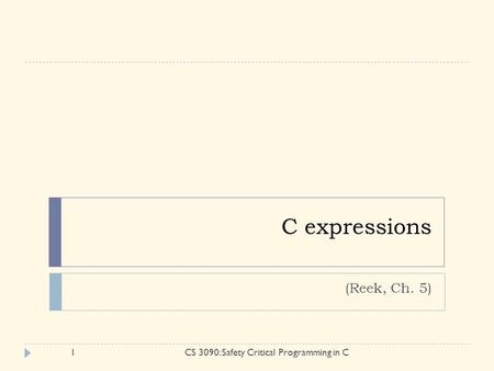 C expressions (Reek, Ch. 5) 1CS 3090: Safety Critical Programming in C.