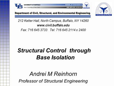 212 Ketter Hall, North Campus, Buffalo, NY 14260 www.civil.buffalo.edu Fax: 716 645 3733 Tel: 716 645 2114 x 2400 Structural Control through Base Isolation.