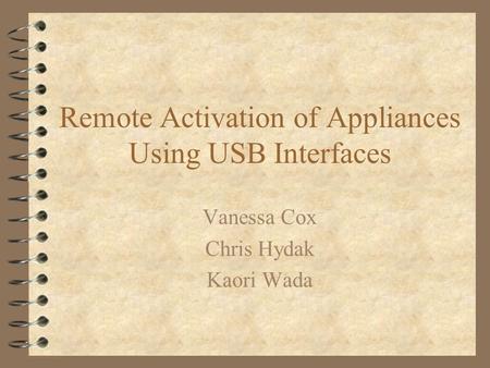 Remote Activation of Appliances Using USB Interfaces Vanessa Cox Chris Hydak Kaori Wada.