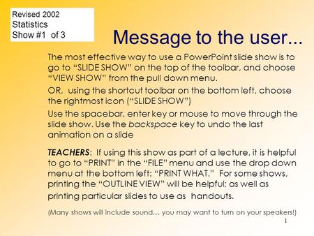 1 Message to the user... The most effective way to use a PowerPoint slide show is to go to “SLIDE SHOW” on the top of the toolbar, and choose “VIEW SHOW”