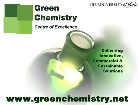 Www.greenchemistry.net. www.greenchemistry.net World-leading research centre dedicated to creating genuinely sustainable supply chains for chemical and.