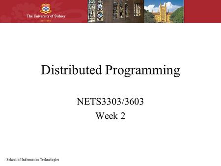 School of Information Technologies Distributed Programming NETS3303/3603 Week 2.