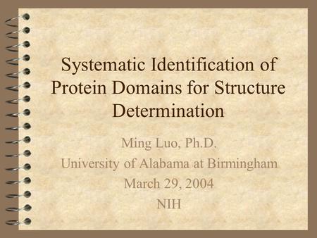 Systematic Identification of Protein Domains for Structure Determination Ming Luo, Ph.D. University of Alabama at Birmingham March 29, 2004 NIH.