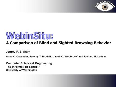 Jeffrey P. Bigham Anna C. Cavender, Jeremy T. Brudvik, Jacob O. Wobbrock * and Richard E. Ladner Computer Science & Engineering The Information School*