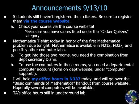 Announcements 9/13/10 5 students still haven’t registered their clickers. Be sure to register them via the course website. a. a.Check your scores via the.