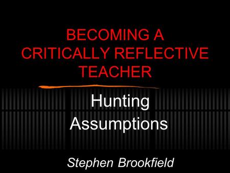 BECOMING A CRITICALLY REFLECTIVE TEACHER