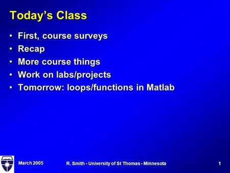 March 2005 1R. Smith - University of St Thomas - Minnesota Today’s Class First, course surveysFirst, course surveys RecapRecap More course thingsMore course.