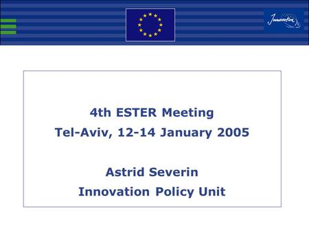 4th ESTER Meeting Tel-Aviv, 12-14 January 2005 Astrid Severin Innovation Policy Unit.