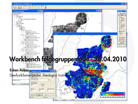 Workbench følgegruppemøde - 28.04.2010 Esben Auken GeofysikSamarbejdet, Geologisk Institut, Aarhus Universitet.