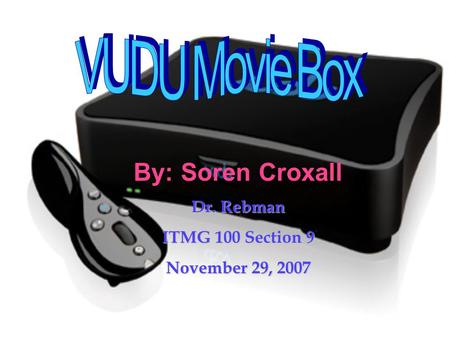 By: Soren Croxall Dr. Rebman ITMG 100 Section 9 November 29, 2007.