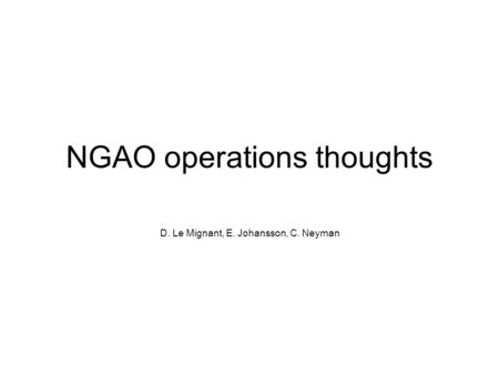 NGAO operations thoughts D. Le Mignant, E. Johansson, C. Neyman.