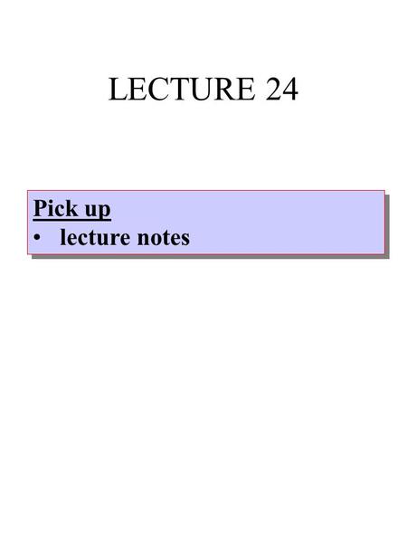 LECTURE 24 Pick up lecture notes Pick up lecture notes.