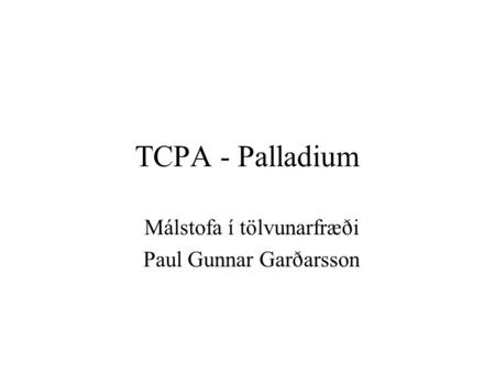 TCPA - Palladium Málstofa í tölvunarfræði Paul Gunnar Garðarsson.