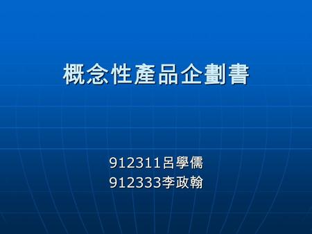 概念性產品企劃書 912311呂學儒 912333李政翰.