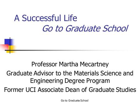 Go to Graduate School A Successful Life Go to Graduate School Professor Martha Mecartney Graduate Advisor to the Materials Science and Engineering Degree.