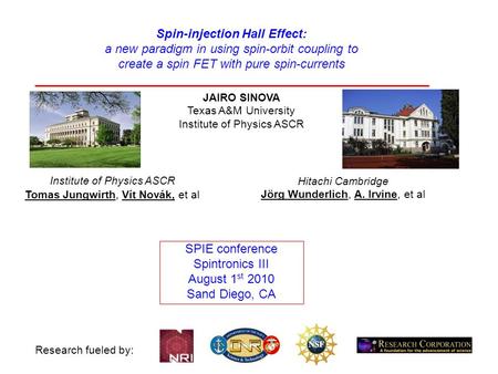 Research fueled by: JAIRO SINOVA Texas A&M University Institute of Physics ASCR Hitachi Cambridge Jörg Wunderlich, A. Irvine, et al Institute of Physics.