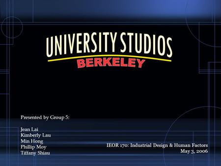 Presented by Group 5: Jean Lai Kimberly Lau Min Hong Phillip Moy Tiffany Shiau IEOR 170: Industrial Design & Human Factors May 3, 2006.