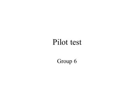 Pilot test Group 6. Pilot test We conducted 2 tests with the same person. Test 1: Blindfolded Test 2: User A (one of 4 users in our protocol) Data collecting: