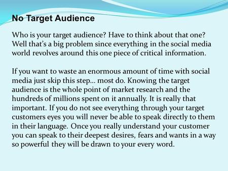 No Target Audience Who is your target audience? Have to think about that one? Well that’s a big problem since everything in the social media world revolves.