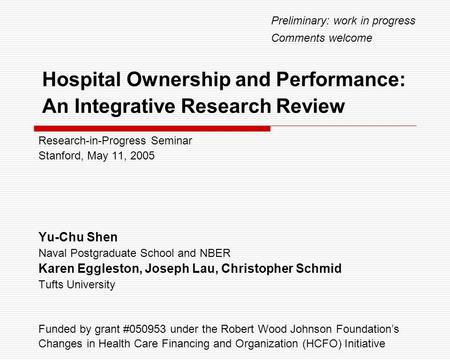 Hospital Ownership and Performance: An Integrative Research Review Research-in-Progress Seminar Stanford, May 11, 2005 Yu-Chu Shen Naval Postgraduate School.