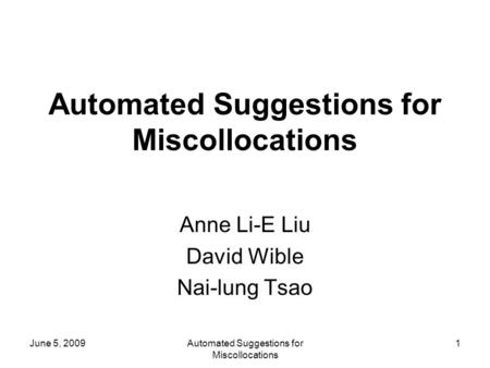 June 5, 2009Automated Suggestions for Miscollocations 1 Anne Li-E Liu David Wible Nai-lung Tsao.