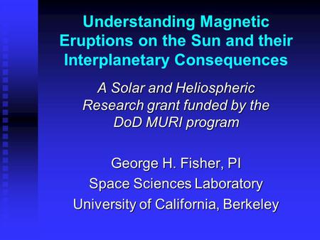 Understanding Magnetic Eruptions on the Sun and their Interplanetary Consequences A Solar and Heliospheric Research grant funded by the DoD MURI program.