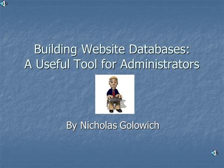 Building Website Databases: A Useful Tool for Administrators By Nicholas Golowich.