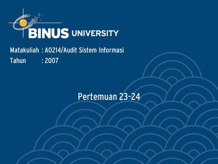 Pertemuan 23-24 Matakuliah: A0214/Audit Sistem Informasi Tahun: 2007.