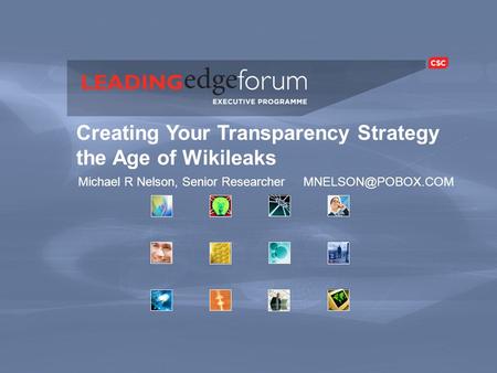 Michael R Nelson, Senior Researcher Creating Your Transparency Strategy the Age of Wikileaks.