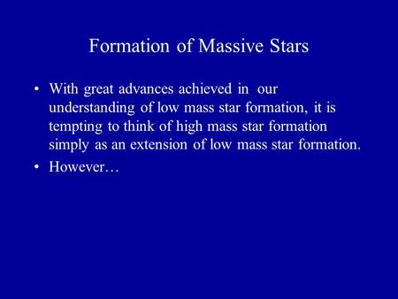 Formation of Massive Stars With great advances achieved in our understanding of low mass star formation, it is tempting to think of high mass star formation.