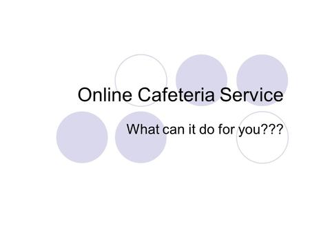 Online Cafeteria Service What can it do for you???