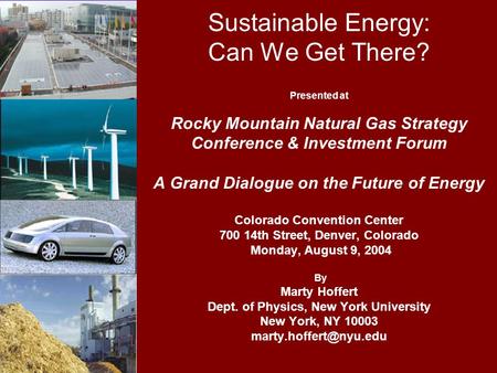 Sustainable Energy: Can We Get There? Presented at Rocky Mountain Natural Gas Strategy Conference & Investment Forum A Grand Dialogue on the Future of.