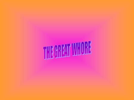 THE GREAT WHORE THAT SITS ON THE SCARLET COLORED BEAST And the woman was arrayed in purple and scarlet colour, and decked with gold and precious stones.