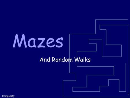 Complexity 1 Mazes And Random Walks. Complexity 2 Can You Solve This Maze?