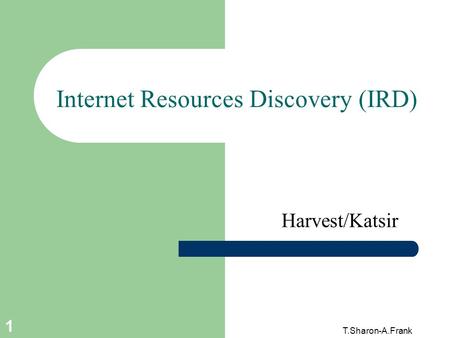 T.Sharon-A.Frank 1 Internet Resources Discovery (IRD) Harvest/Katsir.