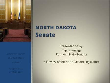 Presentation by: Tom Seymour Former - State Senator A Review of the North Dakota Legislature Senator Tom Seymour Minot, North Dakota 5 th District