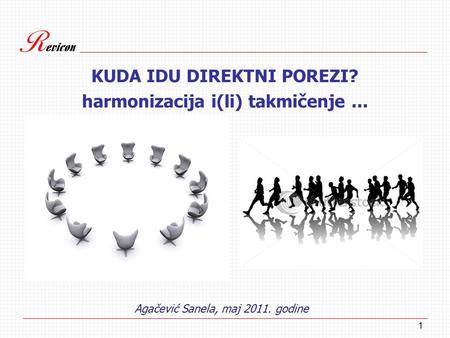 1 KUDA IDU DIREKTNI POREZI? harmonizacija i(li) takmičenje... Agačević Sanela, maj 2011. godine.