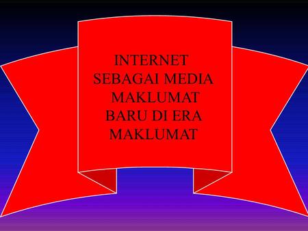 INTERNET SEBAGAI MEDIA MAKLUMAT BARU DI ERA MAKLUMAT.